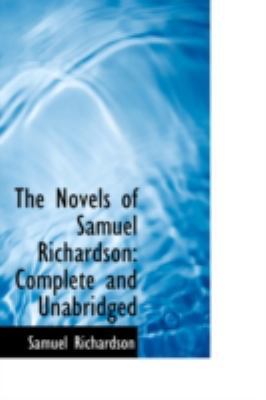 The Novels of Samuel Richardson: Complete and U... 0559407041 Book Cover