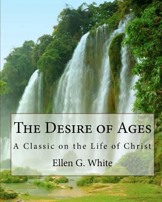 The Desire of Ages: A Classic on the Life of Ch... 1442124997 Book Cover