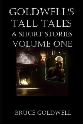 Goldwell's Tall Tales & Short Stories: Volume One B0CL6YJV44 Book Cover