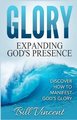 Glory: Expanding God's Presence: Discover How t... 1365757005 Book Cover