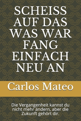 Scheiss Auf Das Was War Fang Einfach Neu an: Di... [German] B093CDBPZM Book Cover