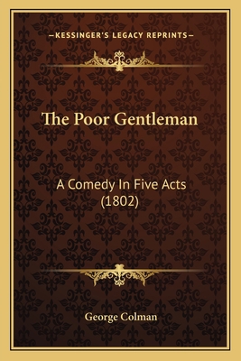 The Poor Gentleman: A Comedy In Five Acts (1802) 1163883395 Book Cover