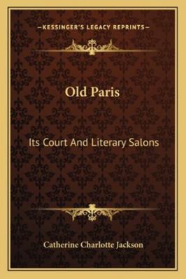 Old Paris: Its Court And Literary Salons 1163245410 Book Cover