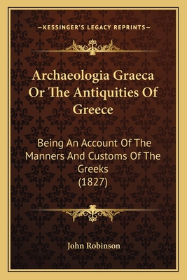 Archaeologia Graeca Or The Antiquities Of Greec... 1164579444 Book Cover
