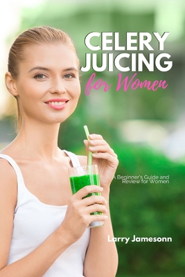 Celery Juicing: A Beginner's Guide and Review f... B08DC5VSR6 Book Cover