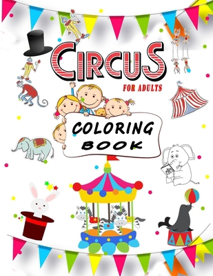 circus coloring books for adults: Featuring 40 Illustrations of Aerialists, Contortionists, Hand-Balancers & Circus Acts From All Over the World B08R7XYJHX Book Cover
