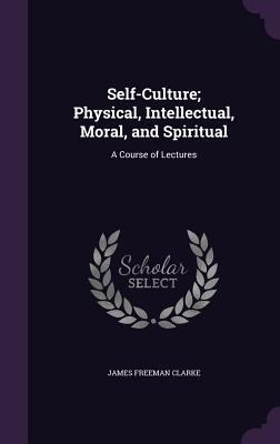 Self-Culture; Physical, Intellectual, Moral, an... 1357590520 Book Cover