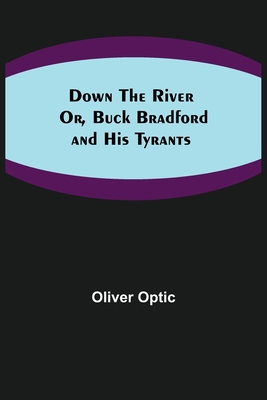 Down the River; Or, Buck Bradford and His Tyrants 9355345372 Book Cover