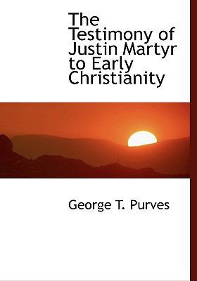 The Testimony of Justin Martyr to Early Christi... 1117946479 Book Cover