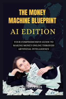 THE MONEY MACHINE BLUEPRINT; AI Edition": Your ... [Large Print] B0CPF5X17N Book Cover
