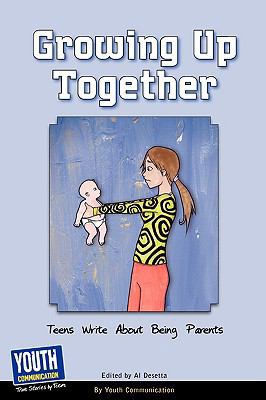 Growing Up Together: Teens Write about Being Pa... 1933939885 Book Cover