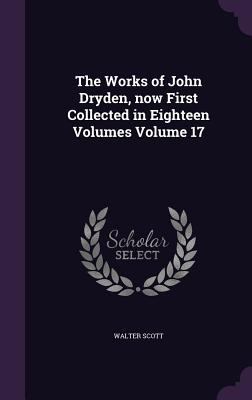 The Works of John Dryden, now First Collected i... 1347181326 Book Cover