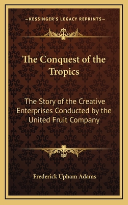 The Conquest of the Tropics: The Story of the C... 1163203394 Book Cover