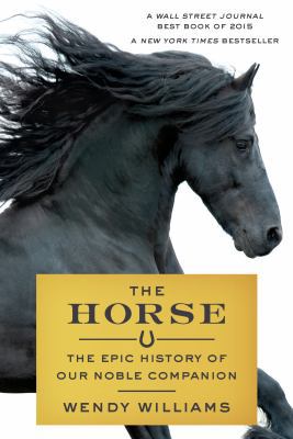The Horse: The Epic History of Our Noble Companion 0374536600 Book Cover