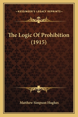 The Logic Of Prohibition (1915) 1167044916 Book Cover