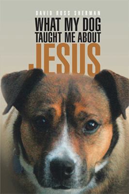 What My Dog Taught Me About Jesus 1543424767 Book Cover