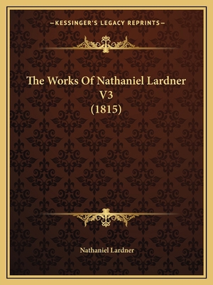 The Works Of Nathaniel Lardner V3 (1815) 1166211576 Book Cover