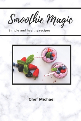 Smoothie Magic: Simple and healthy recipes B0BW2JXZHZ Book Cover