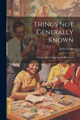 Things Not Generally Known: Popular Errors Expl... 1022781766 Book Cover