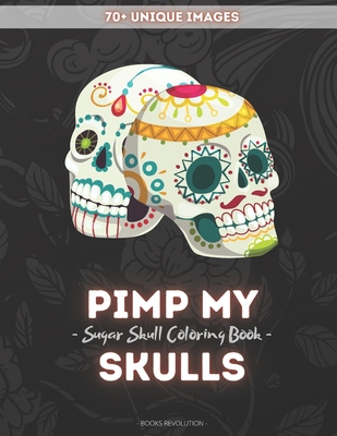 Pimp My Skulls: Stress Relieving Sugar Skull Co... [Large Print] B08HT86VZY Book Cover