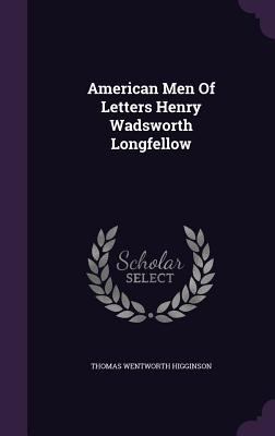 American Men Of Letters Henry Wadsworth Longfellow 1341374262 Book Cover