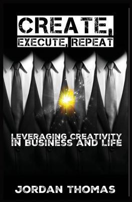Create, Execute, Repeat: Leveraging Creativity ... 1518757685 Book Cover