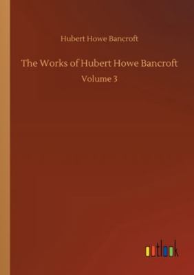 The Works of Hubert Howe Bancroft: Volume 3 375233746X Book Cover