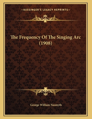 The Frequency Of The Singing Arc (1908) 1167154630 Book Cover