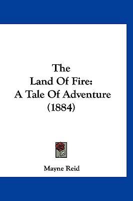 The Land Of Fire: A Tale Of Adventure (1884) 1120995647 Book Cover