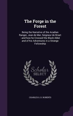 The Forge in the Forest: Being the Narrative of... 1356292127 Book Cover