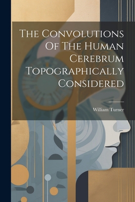 The Convolutions Of The Human Cerebrum Topograp... 1022327933 Book Cover