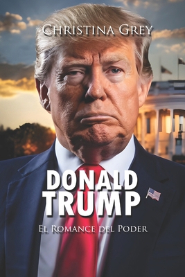 Donald Trump: El Romance del Poder [Spanish] B0DBQCQWMW Book Cover