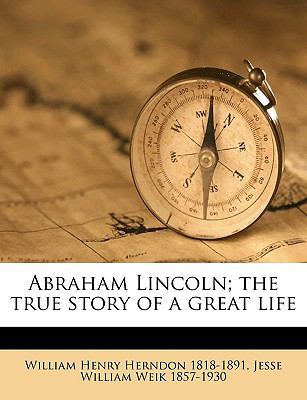 Abraham Lincoln; The True Story of a Great Life 1175443085 Book Cover