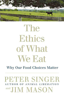 The Ethics of What We Eat: Why Our Food Choices... 1594866872 Book Cover