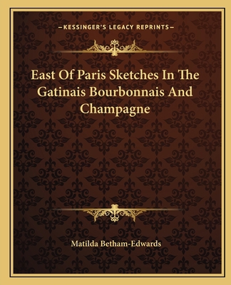 East Of Paris Sketches In The Gatinais Bourbonn... 1162660767 Book Cover