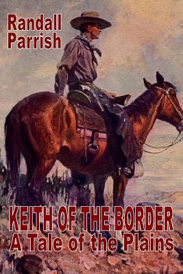 Keith of the Border: A Tale of the Plains 1936720612 Book Cover