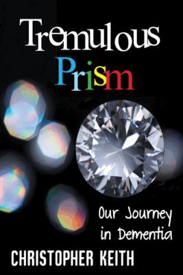 Tremulous Prism: Our Journey in Dementia 1491874767 Book Cover