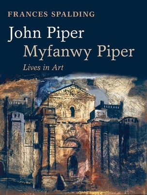 John Piper, Myfanwy Piper: Lives in Art 0199567611 Book Cover