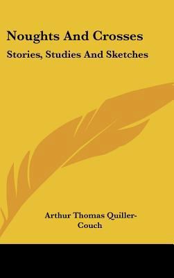 Noughts And Crosses: Stories, Studies And Sketches 0548537291 Book Cover