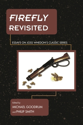 Firefly Revisited: Essays on Joss Whedon's Clas... 1442247436 Book Cover