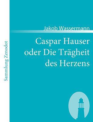 Caspar Hauser oder Die Trägheit des Herzens [German] 3866403003 Book Cover