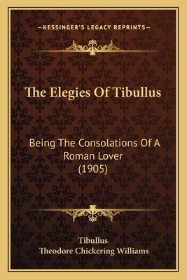 The Elegies Of Tibullus: Being The Consolations... 1165078309 Book Cover