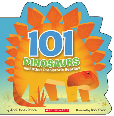 101 Dinosaurs: And Other Prehistoric Reptiles: ... 1338193198 Book Cover