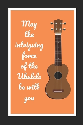 May The Intriguing Force Of The Ukulele Be With... 1712713213 Book Cover