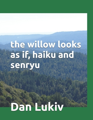 The willow looks as if, haiku and senryu B08NVDLQ6H Book Cover
