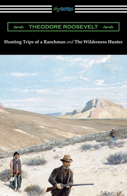 Hunting Trips of a Ranchman and The Wilderness ... 1420965530 Book Cover