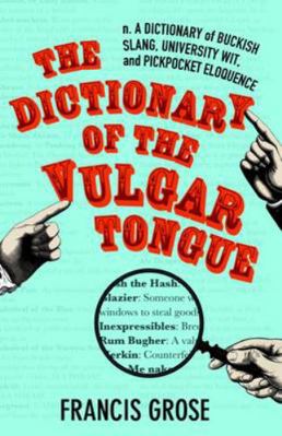 The Dictionary of the Vulgar Tongue: A Dictiona... 184391476X Book Cover