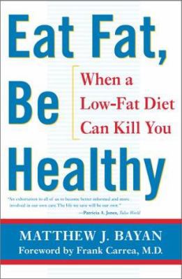 Eat Fat, Be Healthy: When A Lowfat Diet Can Kil... 0684865289 Book Cover