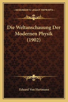 Die Weltanschauung Der Modernen Physik (1902) [German] 1168418186 Book Cover