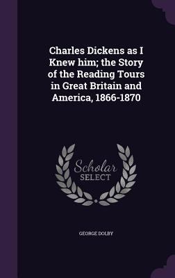 Charles Dickens as I Knew Him; The Story of the... 1347511482 Book Cover